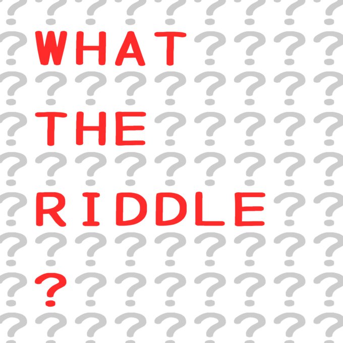 WHAT THE RIDDLE ?