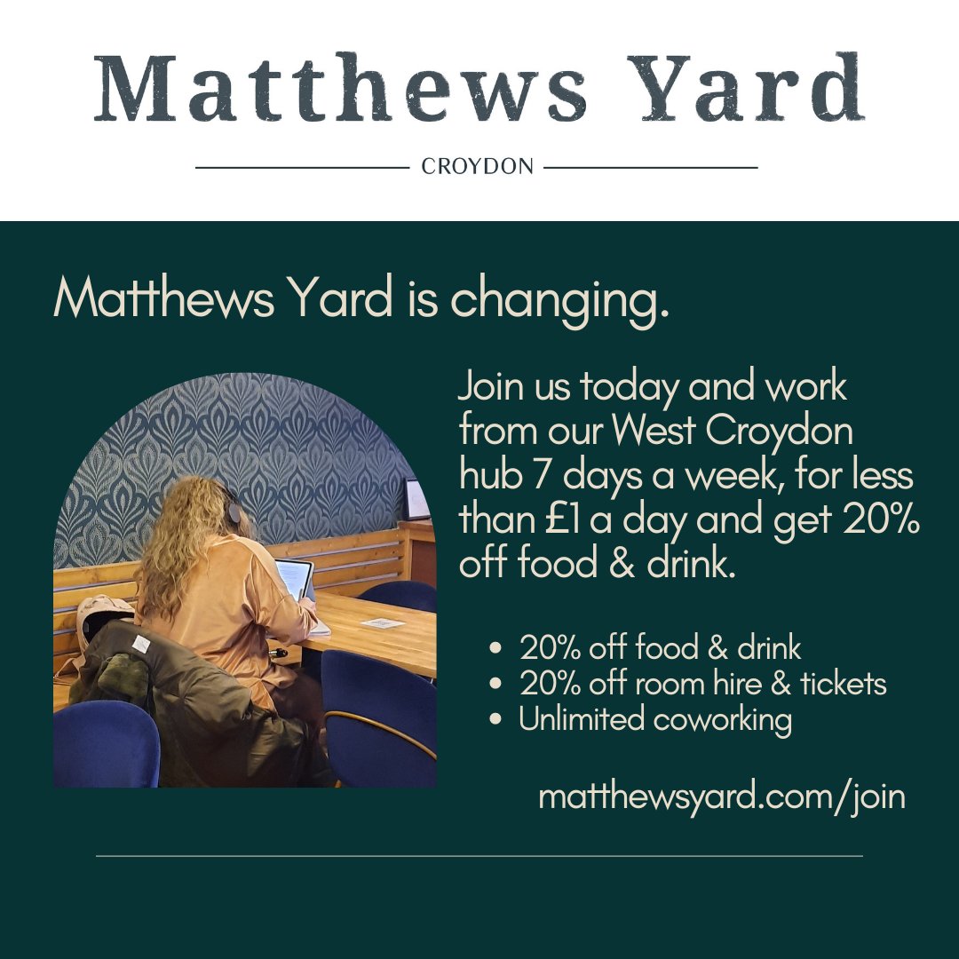 Matthews Yard is changing. Join us as a Friend &amp; get access to our West Croydon hub 7 days a week. Coworking for under £1 a day.  Also get:  

20% off all food and drink
20% off room hire &amp; tickets
Bring up to 3 friends
Host 1 free event per year

matthewsyard.com/join