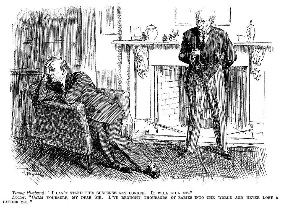 Young husband 'I can't stand this suspense any longer, it will kill me' Doctor 'Calm yourself my dear sir. I've brought thousands of babies into the world and never lost a father yet' #punchmagazine #punchcartoons #britishhumour #1920s #FrankReynolds #homebirth #gynaecology