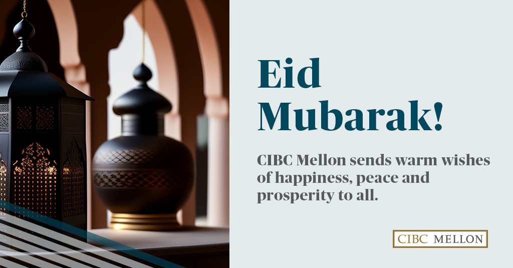 CIBC Mellon sends warm wishes of happiness, peace and prosperity to everyone celebrating Eid!