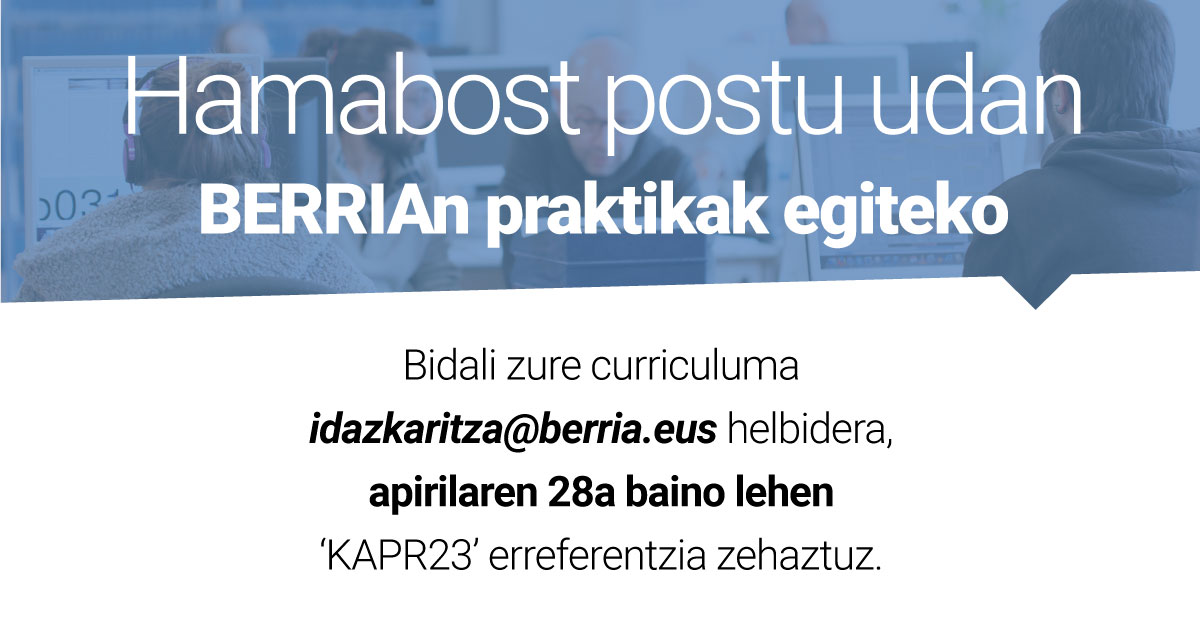✍️ Udan kazetaritza praktikak egin nahi dituzu BERRIAn? 
15 lanpostu ditugu uztailean eta abuztuan ofizioa ikas dezazun, Euskal Herrian ditugun ordezkaritzetan. 
Bidali curriculuma apirilaren 27a baino lehen!

berria.eus/lan-eskaintzak…