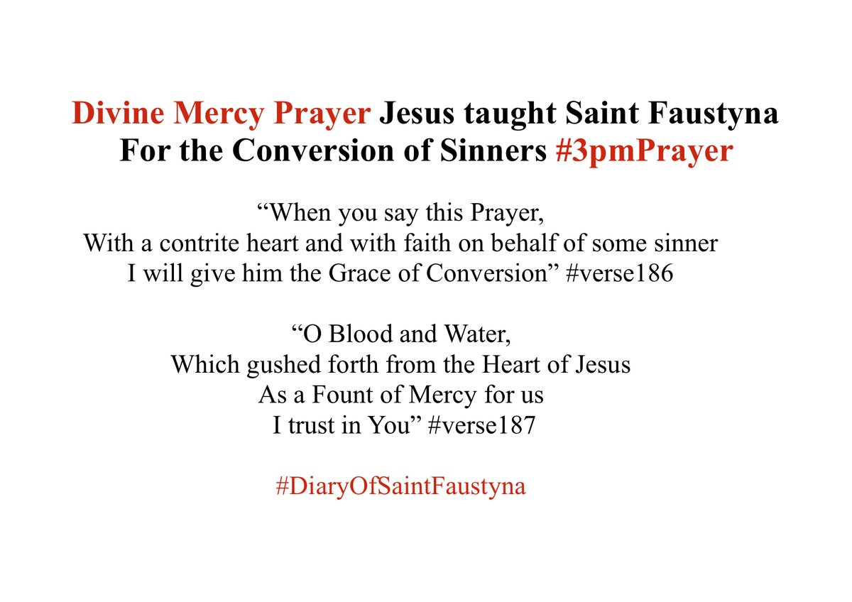 SantaFaustyna's tweet photo. “When you say this prayer with a ContriteHeart &faith on behalf of a sinner~I will give him the GraceOfConversion”186
“O Blood&Water which gushed forth from the HeartOfJesus as a FountOfMercy for us, I trust in You”187 #DivineMercy #Prayer 4 the #ConversionOfSinners #3pmPrayer https://t.co/XGpSprl7ul