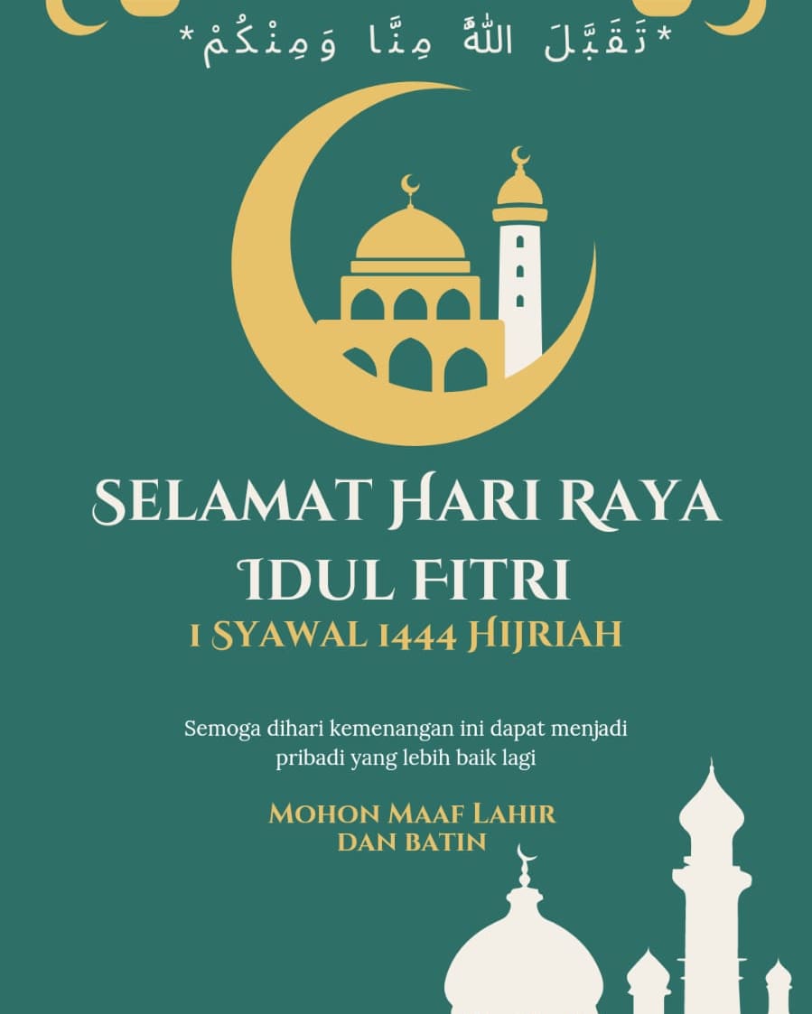 Kami sekeluarga Mengucapkan Selamat Idul Fitri 1 Syawal 1444 Hijriah

*_Taqabbalallohu Minna wa Minkum shiyaamanaa washiyaamakum taqabbal ya Kariim_*

Mohon maaf lahir batin atas segala salah &amp; khilaf.
Semoga amal ibadah dan Puasa kita di bulan ramadhan diterima Allah SWT..aamiin