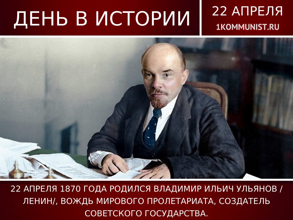 22.04.1870 года родился Владимир Ильич Ульянов (Ленин) - революционер, политический и государственный деятель. Председателя Совета Народных Комиссаров, являлся одним из главных организаторов и руководителей Октябрьской революции 1917 года в России