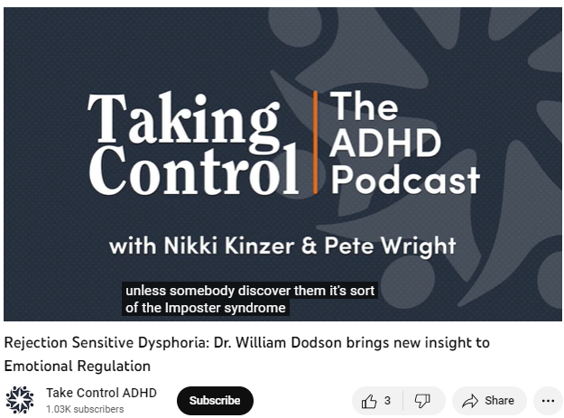https://www.youtube.com/watch?v=PX7c7exdnWg
54 views  23 Dec 2022  Taking Control: The ADHD Podcast
Today on the show, Dr. William Dodson joins Nikki Kinzer and Pete Wright to discuss Rejection Sensitive Dysphoria and provide new language to frame a state those living with ADHD know all too well.

Taking Control: The ADHD Podcast
Episode 11, Season 19
October 15, 2019

★ Episode details: https://share.transistor.fm/s/2ec70175

★ Additional episodes: https://takecontroladhd.com/the-adhd-...