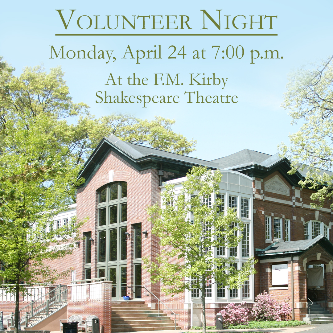 Don't forget to join us this Monday, April 24 at 7:00 p.m. at the F.M. Kirby Shakespeare Theatre for our annual Volunteer Night! For more information, call our Box Office at 973-408-5600.
