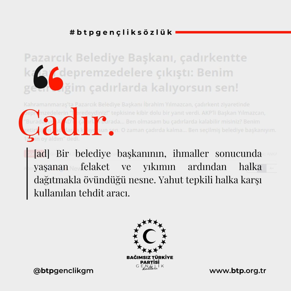 [ad] Bir belediye başkanının, ihmaller sonucunda yaşanan felaket ve yıkımın ardından halka dağıtmakla övündüğü nesne. Yahut tepkili halka karşı kullanılan tehdit aracı. #çadır #Btpgençliksözlük
