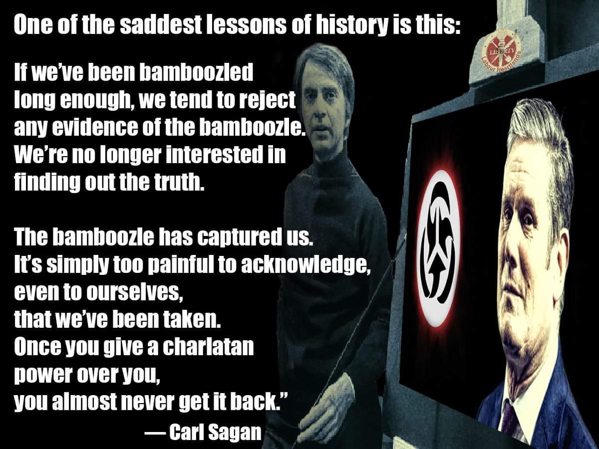 Labourheartland's tweet image. One of the saddest lessons of history is this: If we’ve been bamboozled long enough, we tend to reject any evidence of the bamboozle. We’re no longer interested in finding out the truth. The bamboozle has captured us... 

#TrilateralCommission  @Keir_Starmer @UKLabour