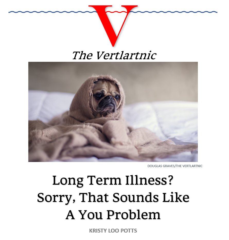 A dog sits on a bed, wrapped in a blanket
Headline:
Long Term Illness?Sorry, That Sounds Like
A You Problem
Story by Douglas Graves and Kristy Loo Potts

Photo: https://unsplash.com/photos/2Ts5HnA67k8