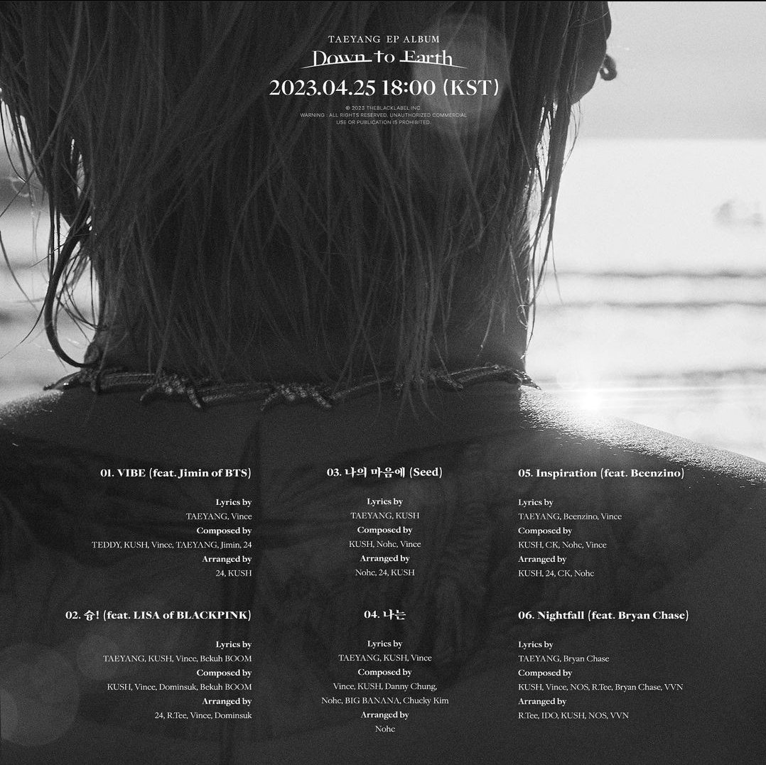 TAEYANG EP ALBUM [Down to Earth]
2023.04.25 6PM (KST)

#TAEYANG #태양 #DowntoEarth #TRACKLIST
#THEBLACKLABEL #더블랙레이블