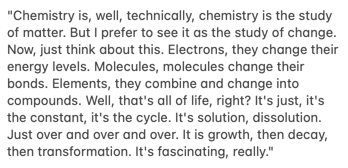 One of the best takes on the definition of chemistry I have ever seen comes from Walter White in "Breaking Bad".