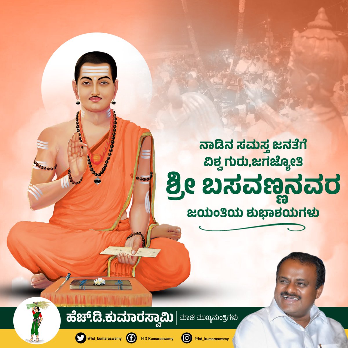 ಕಾಯಕವೇ ಕೈಲಾಸ ಎನ್ನುವ ಮೂಲಕ ಮನುಕುಲಕ್ಕೆ ಕಾಯಕದ ಮಹತ್ವ ಸಾರಿ, ಸರಿ ದಾರಿಯಲ್ಲಿ ಮುನ್ನಡೆಸಿದ ಜಗದ ಬೆಳಕು, ಯುಗದ ಬೆಳಕು ಶ್ರೀ ಜಗಜ್ಯೋತಿ ಬಸವೇಶ್ವರರ ಜಯಂತಿಯ ಈ ಪಾವನ ದಿನದಂದು ಆ ವಿಶ್ವಗುರುವಿಗೆ ನನ್ನ ಶಿರ ಸಾಷ್ಟಾಂಗ ಪ್ರಣಾಮಗಳು.

ನಾಡಿನ ಸಮಸ್ತ ಜನತೆಗೆ ಶ್ರೀ ಬಸವ ಜಯಂತಿಯ ಶುಭಾಶಯಗಳು.

#ಬಸವ_ಜಯಂತಿ