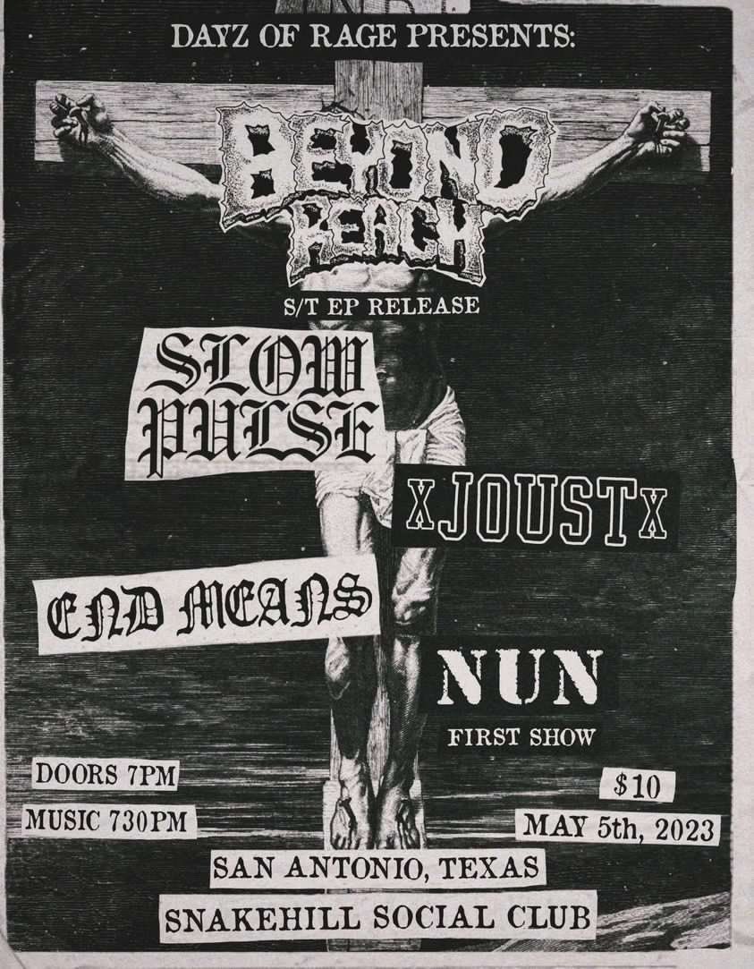 doing <a href="/BeyondReachTX/">Beyond Reach</a> ‘s San Antonio date for their EP release run

supporting them is <a href="/slowpulsetx/">SLOW PULSE</a> Joust <a href="/EndMeans210/">End Means</a> and for their debut Nun

you won’t want to miss this