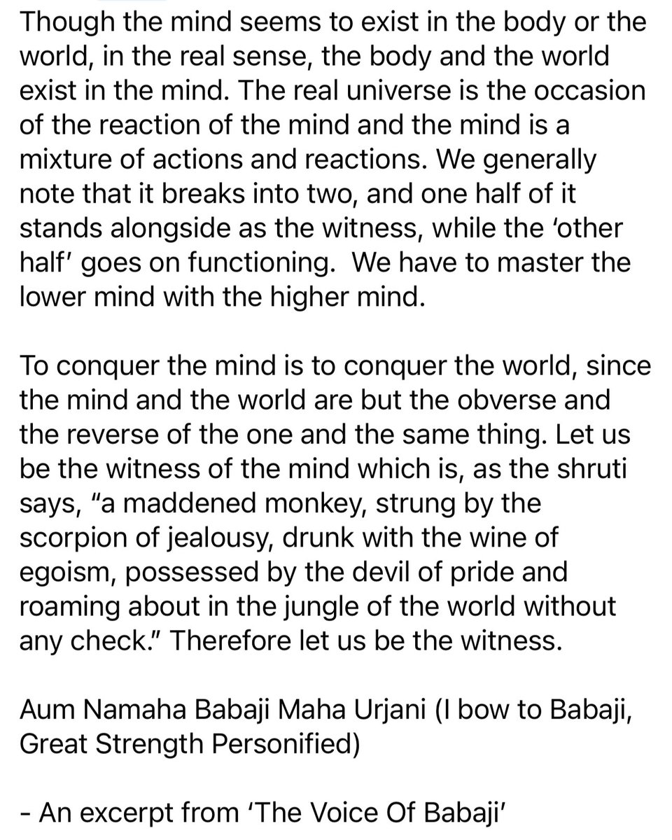 Though the mind seems to exist in the body, in the real sense, the body & the world exist in the mind. It breaks into two, and one half of it stands alongside as the witness, while the ‘other half’ goes on functioning. We have to master the lower mind with the higher mind. OM!