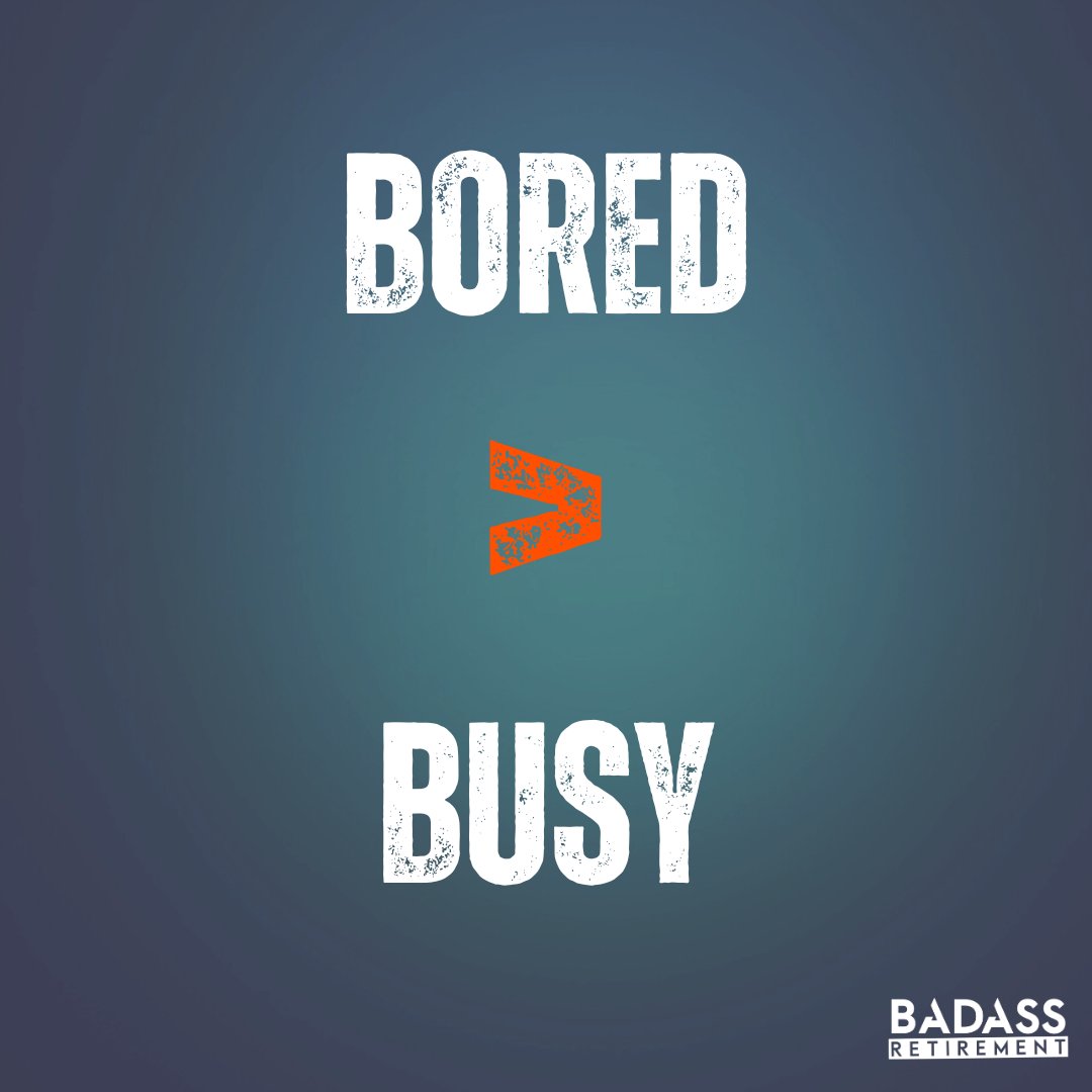 Boredom is your friend. It's a sign that whatever you are doing is not providing you will fulfillment or meaning. If you sit in the boredom for just a moment, you can start to assess what will provide you with true meaning instead of a quick fix.

#badassretirement #bebadass