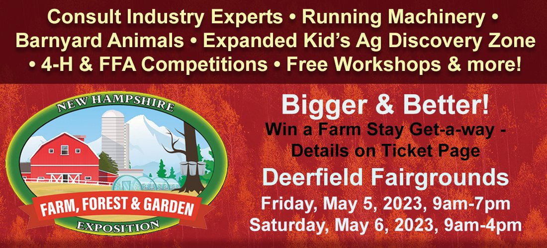 Don’t miss out on the 40th Annual NH Farm, Forest, &amp; Garden Expo on May 5-6 at the Deerfield Fairgrounds! Stop by our booth and say hi! Mark the date in your calendar and plan to attend this family-friendly Expo that has something for all ages. nhfarmandforestexpo.org