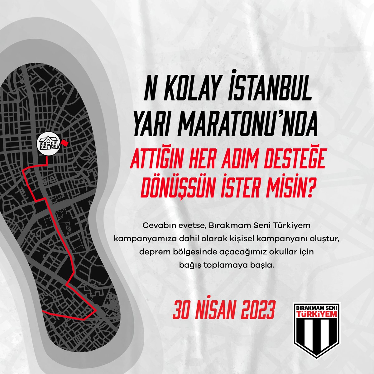 N Kolay İstanbul Yarı Maratonu'nda attığın her adım desteğe dönüşsün büyük Beşiktaş taraftarı! Bırakmam Seni Türkiyem kampanyamıza dahil olup kişisel kampanyanı oluştur, deprem bölgesinde açacağımız okullar için bağış toplamaya başla. Bilgi için: fonzip.com/bjk/kampanya