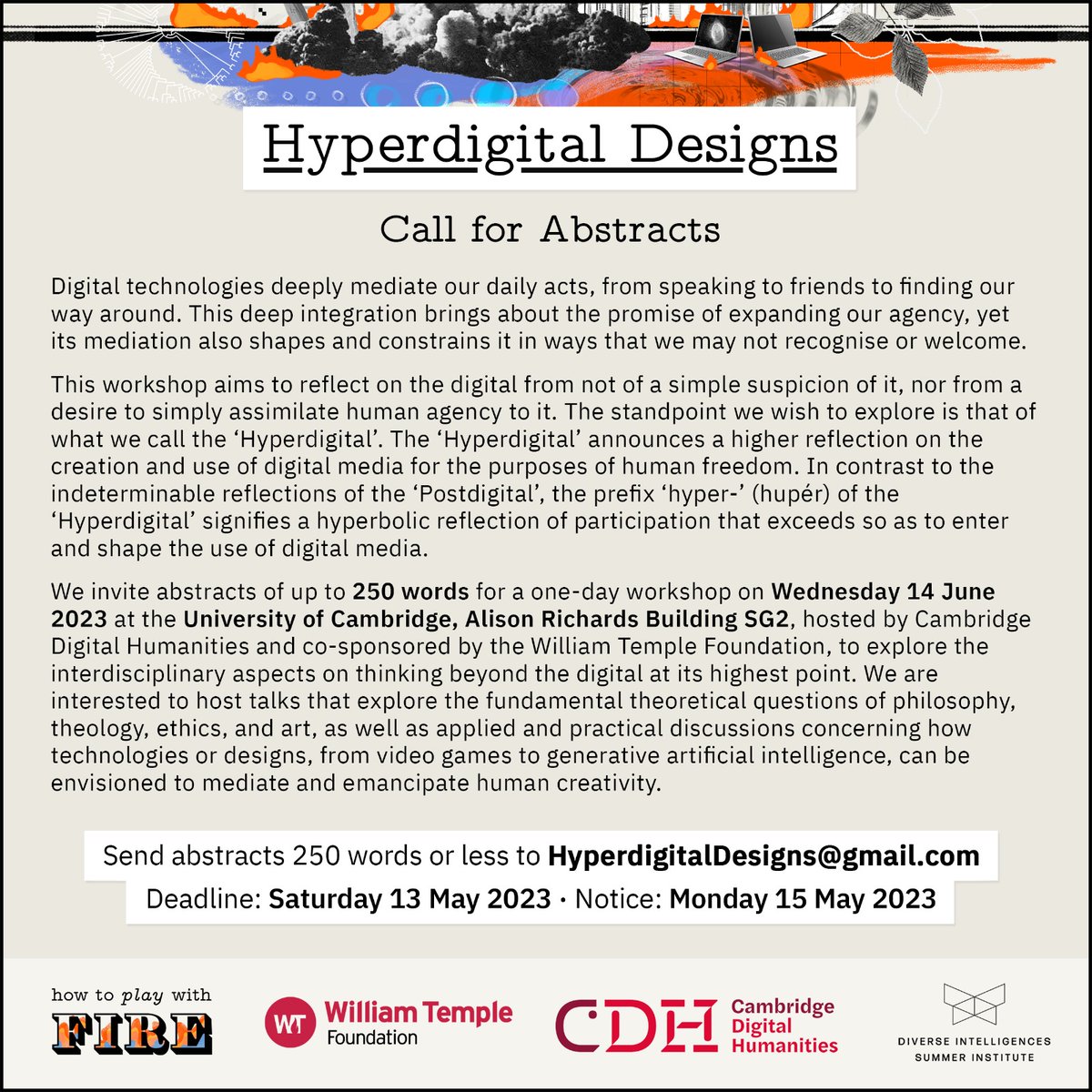 Hyperdigital Designs (@hyperdigitaldes) on Twitter photo ANNOUNCING
Hyperdigital Designs
One-Day Workshop at <a href="/Cambridge_Uni/">Cambridge University</a>
"Thinking beyond the digital at its highest point."
Call for Abstracts up to 250 words due 13 May
Email: HyperdigitalDesigns@gmail.com
#Digital, #Postdigital, #Hyperdigital
<a href="/CamDigHum/">Cambridge Digital Humanities</a> <a href="/WTempleFdn/">William Temple Foundation</a> <a href="/DivIntelligence/">Diverse Intelligences Summer Institute #DISI</a> ANNOUNCING
Hyperdigital Designs
One-Day Workshop at <a href="/Cambridge_Uni/">Cambridge University</a>
"Thinking beyond the digital at its highest point."
Call for Abstracts up to 250 words due 13 May
Email: HyperdigitalDesigns@gmail.com
#Digital, #Postdigital, #Hyperdigital
<a href="/CamDigHum/">Cambridge Digital Humanities</a> <a href="/WTempleFdn/">William Temple Foundation</a> <a href="/DivIntelligence/">Diverse Intelligences Summer Institute #DISI</a>