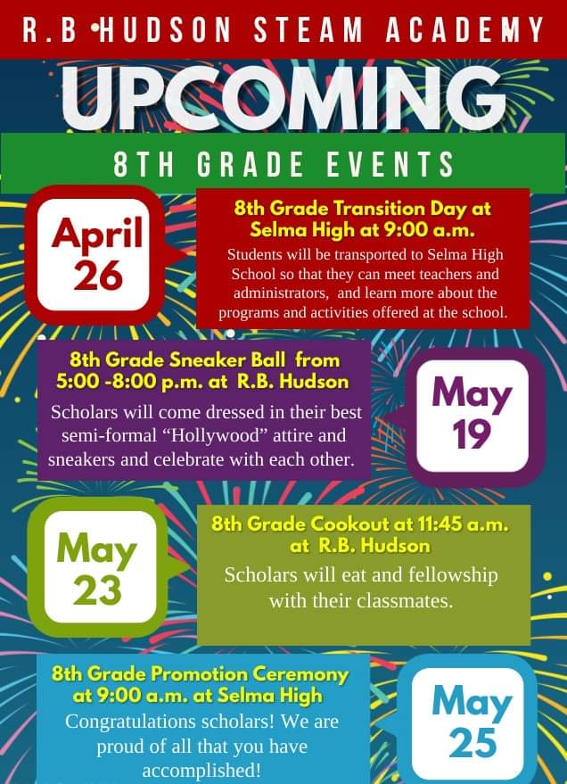 STEAM Families, 
Here are some of the end-of-year events that we have scheduled for our eight grade scholars! #TEAMHudson #HandsOnMindsOnFullSTEAMAhead