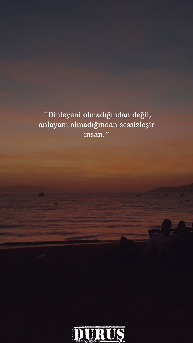 "Dinleyeni olmadığında değil, anlayanı olmadığından sessizleşir insan."