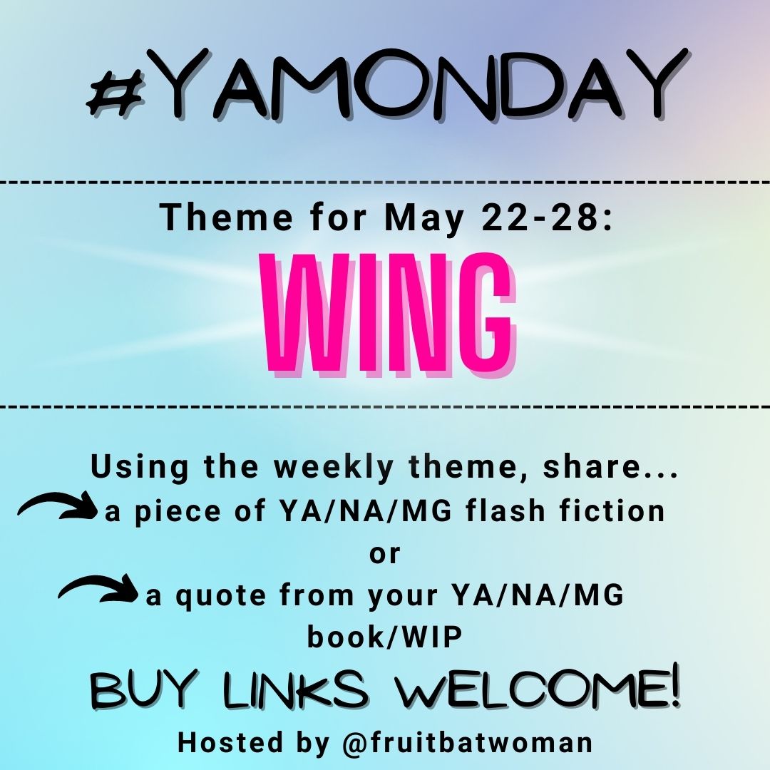fruitbatwoman's tweet image. YA/MG/NA writers, it's time for #YAMonday again!

The theme for this week is WING or any version of that word. Use the word in YA/MG/NA flash fiction, or share a quote from your book/WIP.  Buy links welcome!

#Prompt #FlashFiction #AmWritingYA #WritingCommunity #Microfiction