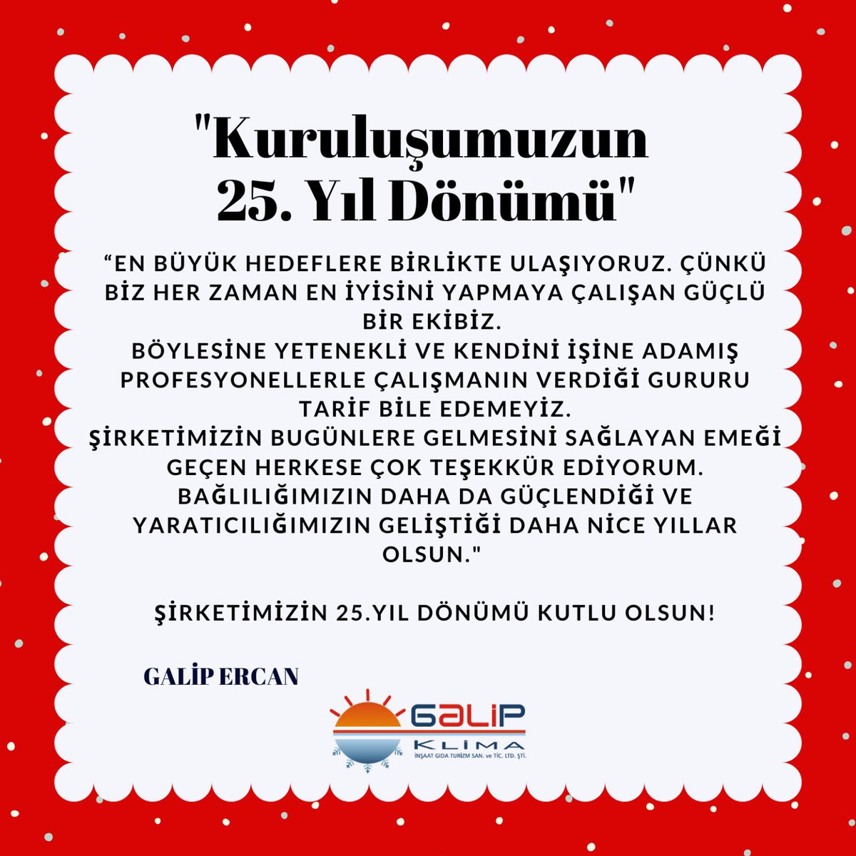 Şirketimizin kuruluşunun 25.yıl dönümü vesilesiyle,bizlere daima
inanan,güvenen,desteklerini esirgemeyen emeği geçen tüm çalışanlarımıza ,dostlarımıza,iş ortaklarımıza ve çok değerli müşterilerimize teşekkür ederiz..!