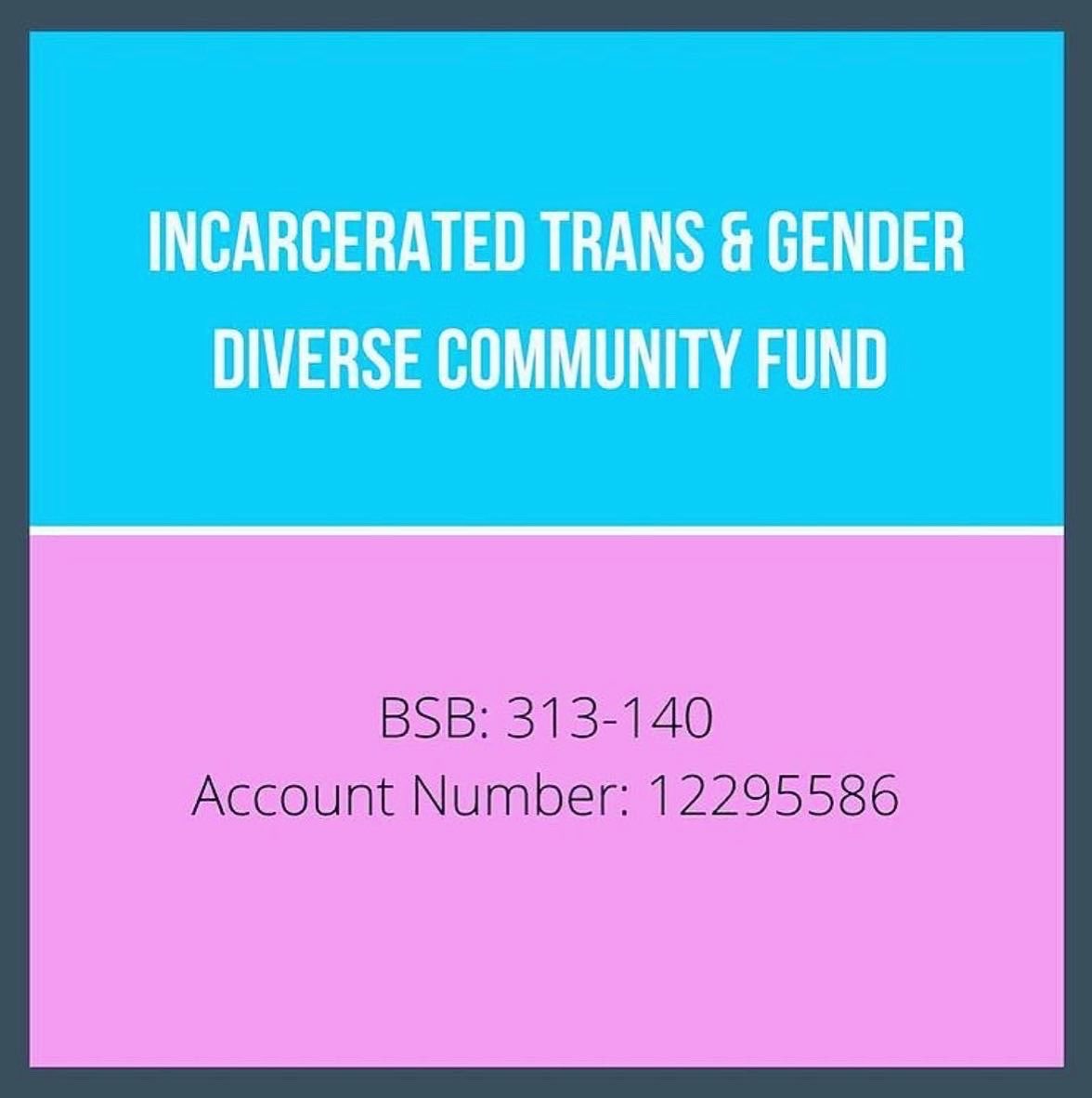 Direct deposit can be made via:
Incarcerated TGD Fund
BSB: 313-140 
Account: 12295586