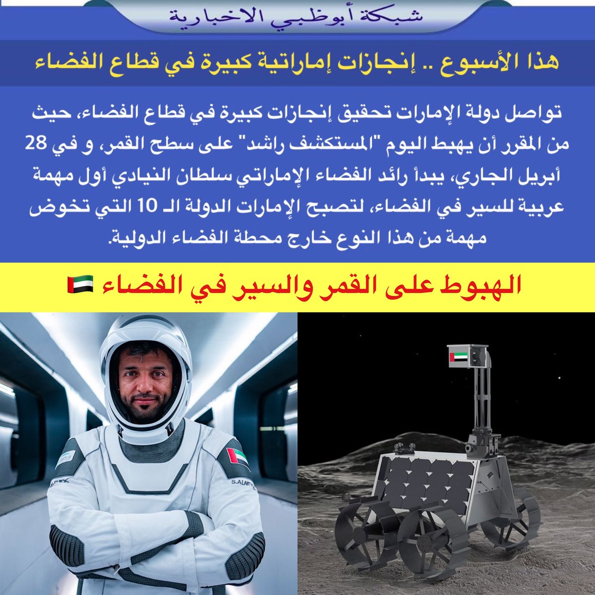 تواصل دولة الإمارات تحقيق إنجازات كبيرة في قطاع الفضاء، حيث من المقرر أن يهبط اليوم "المستكشف راشد" على سطح القمر، و في 28 أبريل الجاري، يبدأ رائد الفضاء الإماراتي سلطان النيادي أول مهمة عربية للسير في الفضاء، لتصبح الإمارات الدولة الـ 10 التي تخوض مهمة من هذا النوع خارج محطة