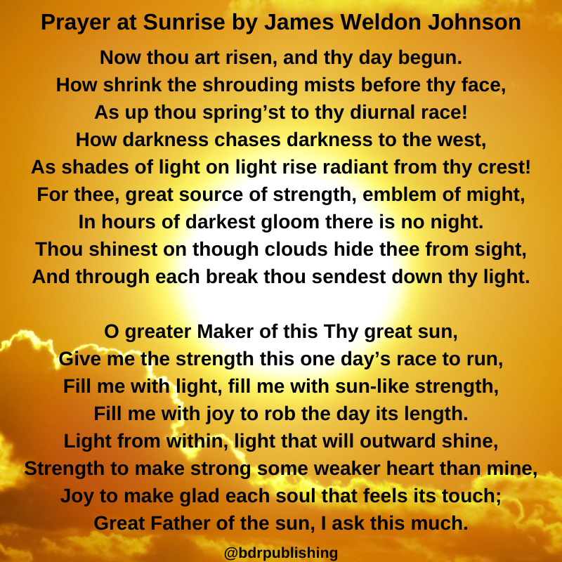 Prayer at Sunrise by James Weldon Johnson

#bdrpublishing #poetrymonth #npm #poetry #readingpoetry #poetryreading #poetrymemes #readmore #amreading #readingmemes #poetryquotes #poems #jamesweldonjohnson