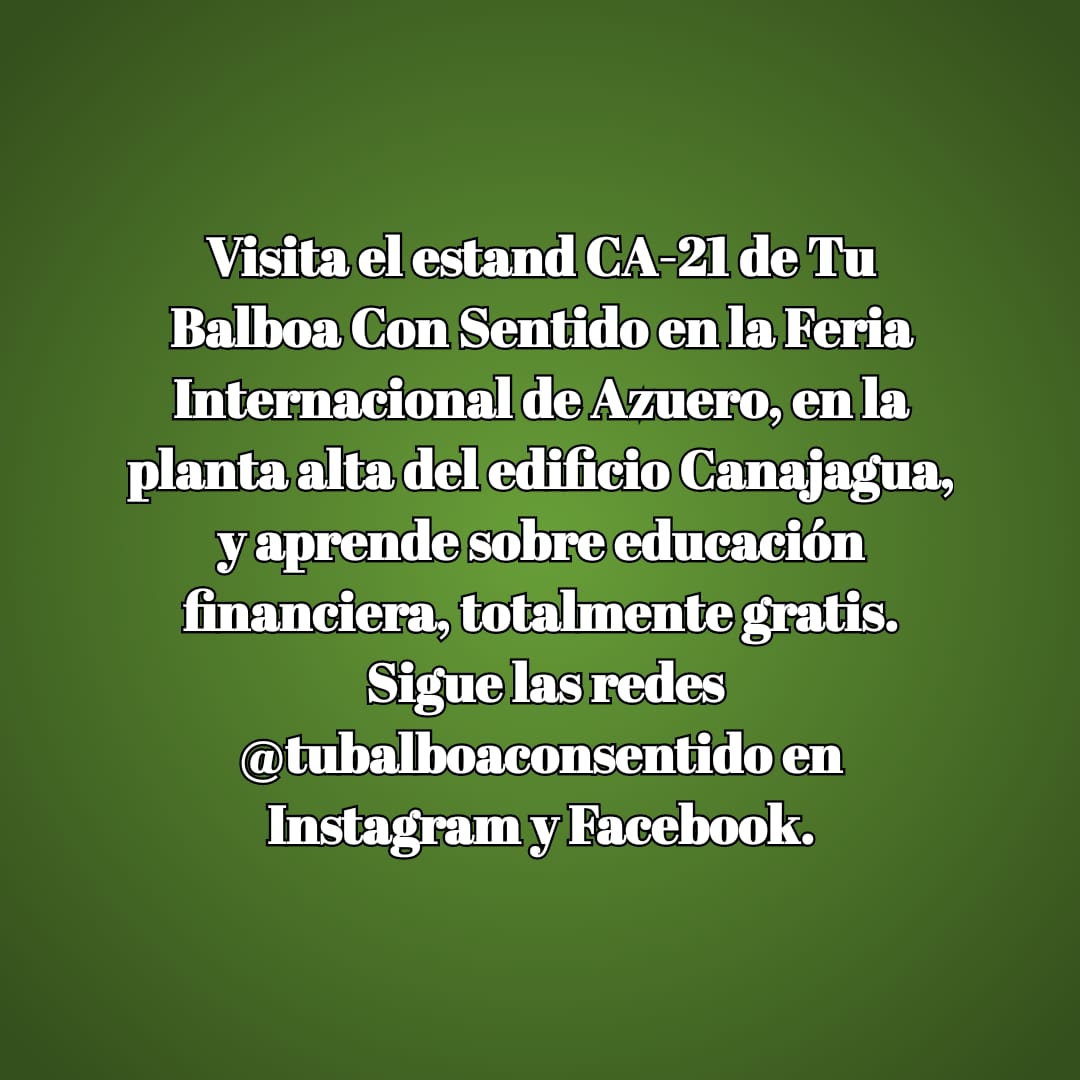 Visita el estand CA-21 de Tu Balboa Con Sentido en la Feria Internacional de Azuero, en la planta alta del edificio Canajagua, y aprende sobre educación financiera, totalmente gratis.  Sigue las redes @tubalboaconsentido en Instagram y Facebook.