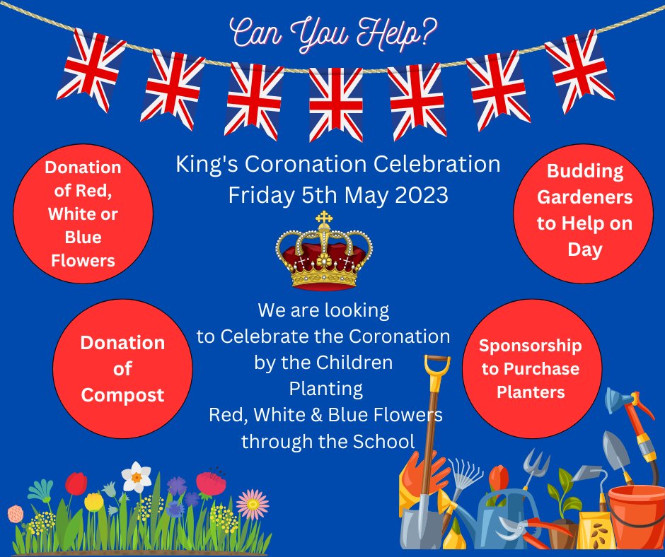 We are planning an exciting event on Friday 5th May to celebrate the King's Coronation. Children will be planting red, white and blue flowers and we are looking for donations or sponsorship towards the planters, compost or flowers. If you are able to help please get in touch.