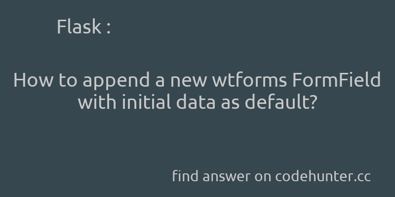 korohub's tweet image. Flask: How to append a new wtforms FormField with initial data as default? - #python - #flask - #wtforms - Answer link : codehunter.cc/a/flask/how-to…