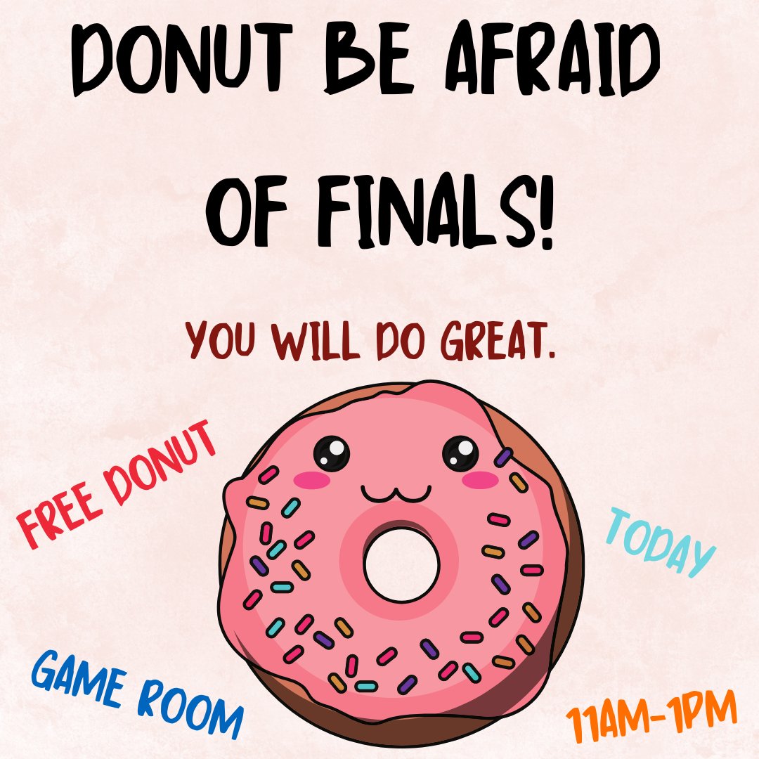 'Donut' be afraid of finals.... you got this! Stop by the Game Room today from 11 am until 1 pm (or while supplies last) and grab a donut to power you through today's finals.