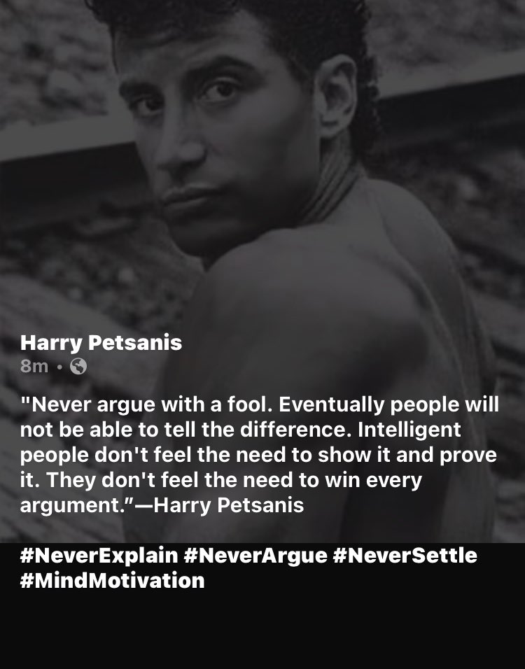 'Never argue with a fool. Eventually people will not be able to tell the difference. Intelligent people don't feel the need to show it and prove it. They don't feel the need to win every argument.”—Harry Petsanis 

#NeverExplain #NeverArgue #NeverSettle #MindMotivation