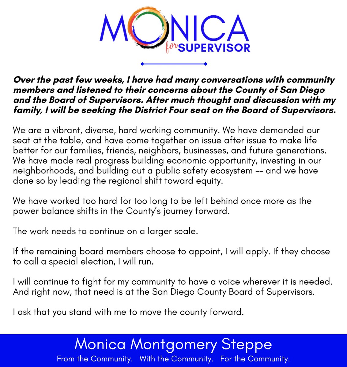 I will continue to fight for my community to have a voice wherever it is needed. And right now, that need is at the San Diego County Board of Supervisors. 

I ask that you stand with me to move the county forward.