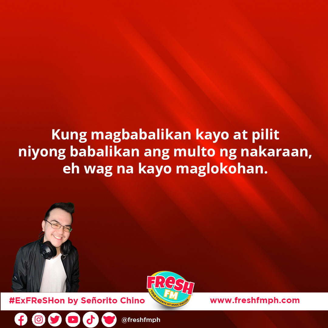 Kung magbabalikan kayo at pilit niyong babalikan ang multo ng nakaraan, eh wag na kayo maglokohan.

LISTEN NOW on freshfmph.com
#ExFReSHon #SeñoritoChino #StayFReSH