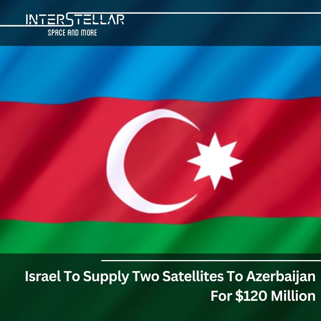 Breaking news: Israel Aerospace Industries to supply Azerbaijan with two new satellites for $120 million, potentially replacing the lost observation satellite.

🔗 rb.gy/mugdw

#interstellarnews #satellitetechnology #interstellar #IsraelAerospacelndustries #Azerbaijan