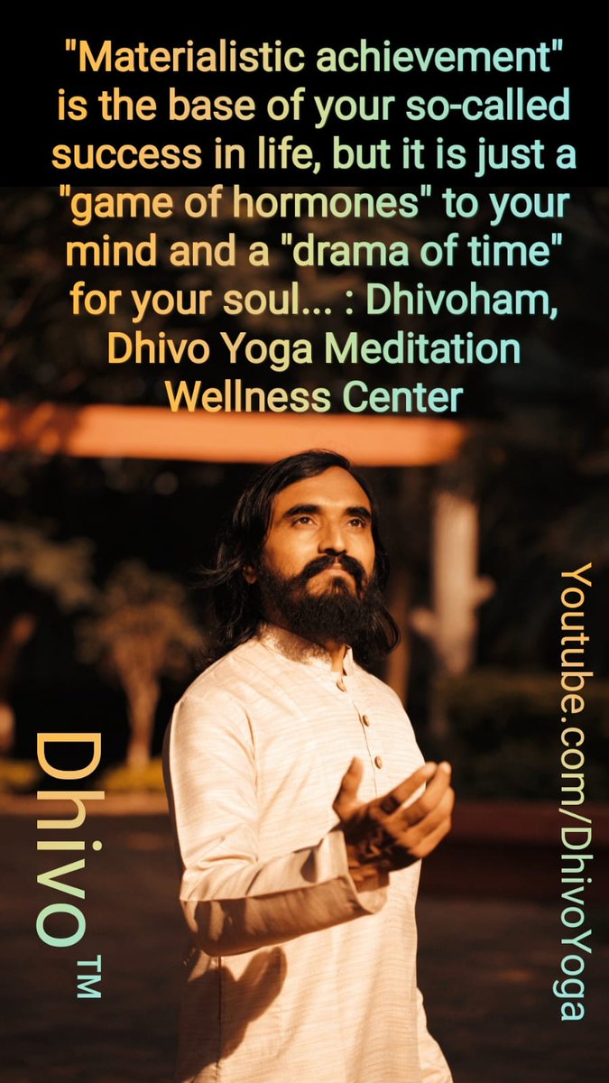 "Materialistic achievement" is the base of your so-called success in life, but it is just a "game of hormones" to your mind and a "drama of time" for your soul... : Dhivoham, Dhivo Yoga Meditation Wellness Center
#quotes #life #dhivo #dhivoham #success