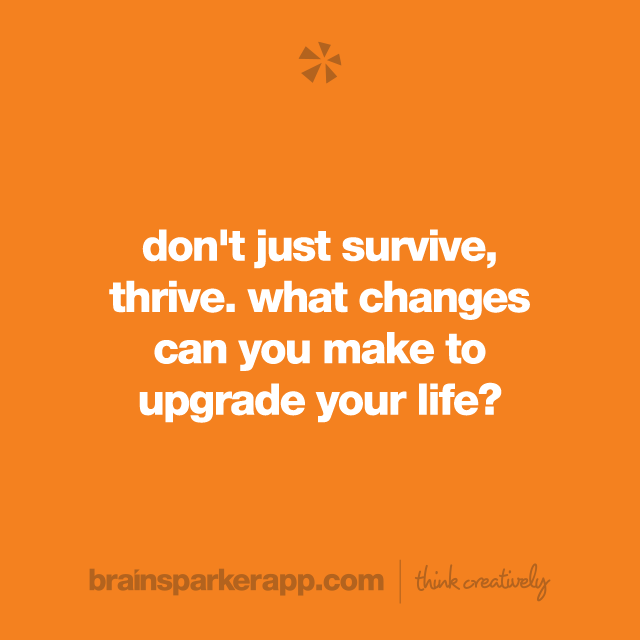 brainsparkerapp's tweet image. Don't just survive; thrive! What change can you make to upgrade your life?

#thinkcreatively #creativity #creativethinking