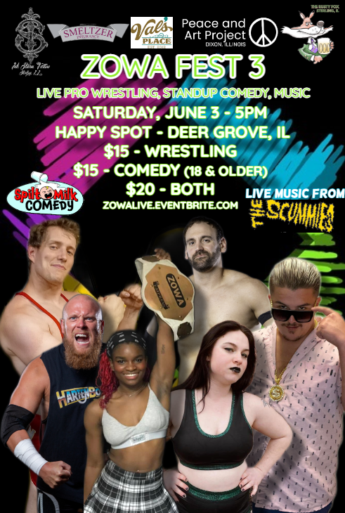 ZOWA Fest 3 Saturday, June 3 at Happy Spot in Deer Grove, IL at 5pm. zowalive.eventbrite.com for tickets. Live Pro Wrestling, Standup Comedy featuring Zeke, Stumpy, @WhoIsJoeDegand, and @funnymanfields and live music from The Scummies