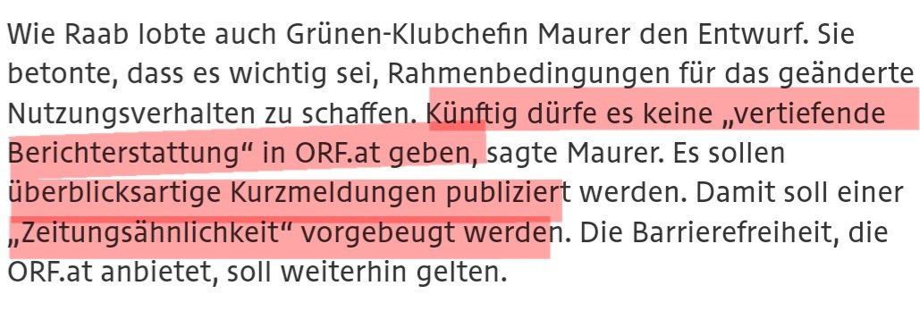 art18bvg's tweet photo. Die Zerschlagung der beliebtesten Nachrichtenseite des Landes, der blauen Seite des #ORF auf Drängen privater Zeitungsverleger ist NICHT im Interesse der Bürger, sondern dient der Profitmaximierung privater Zeitungsverleger und der Dominanz des Boulevards. Was bedeutet das im Detail?

➡️ Es wird das Angebot von Artikeln um 60% auf @orf_at reduziert um "Zeitungsähnlichkeit" zu vermeiden. 

➡️ Besonders fatal: Es wird komplett verboten sog. „vertiefende“ Texte zu publizieren, es soll nur mehr überblicksartige Kurzmeldungen in Textform geben.

➡️ Die hervorragenden ausführlichen Artikel, welche komplexe Themen und politische Geschehnisse den BürerInnen erklärten, die exzellenten Faktenrecherchen zu wichtigen Themen werden verschwinden. Sie wird es nur mehr hinter Paywalls auf den Seiten Privater geben.

➡️ Der freie Zugang zu hochqualitativer Information wird somit zugunsten des Profitinteresses Privater beschränkt. Das Geneinwohl aller wird dem Profit Weniger untergeordnet.

➡️ Das Informationsangebot des #ORF als zentrales Bollwerk gegen #Desinformation wird massiv geschwächt und damit auch die Demokratie.

➡️ Die Bürger werden nur mehr die Gratisseiten des inseratenfinanzierten Boulevards als freie Textinformation zur Verfügung haben, seriöse, hochwertige Informationen werden einer zahlenden Elite vorbehalten sein. 

➡️ Für Armutsbetroffene bedeutet das eine Erschwerung der Teilhabe am demokratischen Diskurs durch das Informationsdefizit.

➡️ Die Zerschlagung der blauen Siete, in Verbindung mit der Zerschlagung der #WienerZeitung und dem dortigen Installieren einer Journalismusausbildung im Einfluss der Regierung ist in der Zusammenschau demokratiegefährdend. 

➡️ Das Bundeskanzleramt könnte – rein strukturell – nun darauf Einfluss nehmen, welche Inhalte angehende Journalist:innen von welchen Lehrenden in ihrer Ausbildung lernen. Diese JournalistInnen kann man dann z.B. auch in den ORF schicken.

Am Ende ergibt sich das mögliche dystopische Bild eines dominierenden inseratengefütterten Boulevards als einzig freies Textangebot, einer Zahl seriöser Medien hinter Paywalls, und eine prinzipiell steuerbare Journalistinnenausbildung. 
Was das für unsere ohnehin schon angeschlagene Demokratie (siehe diverse Demokratieindices und die Anfälligkeit für Medienkorruption in Ö.) bedeuten könnte, kann sich jeder ausmalen.

Ein Zerrbild? Unrealistisch? Mitnichten. @orf_at ist die beliebteste Nachrichtenseite des Landes mit enormer Reichweite, zeitweise war Sie für 75% der Internet-User in Ö. die Startseite im Browser. Danach kommt lange nichts, die nächsten drei größten Medien sind Boulevardblätter, die momentan massiv im Verdacht von Inseratenkorruption stehen. Danach kommen Paywalls, mal abgesehen vom (noch) freien Standard. 

Was hier geplant ist, ist nichts Anderes als demokratiegefährdend.