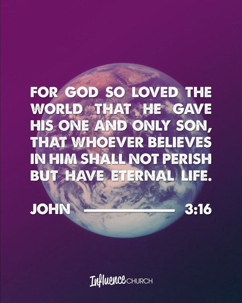 This verse speaks truth, faith and encouragement to us all. 

“For God so LOVED the world that he GAVE his one and only son…”

#bible #john316 #influencechurch instagr.am/p/Cri22MZsUwL/