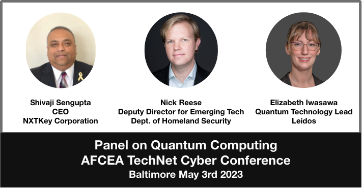 nxtkeycorp's tweet photo. NXTKey CEO Shivaji Sengupta will be moderating a panel on Quantum Computing at the AFCEA TechNet Cyber Conference 2023 at Baltimore on May 3rd 2023. This panel will outline challenges and  solutions impacting the Government and industry related to quantum  Computing. https://t.co/oaYfui9liz