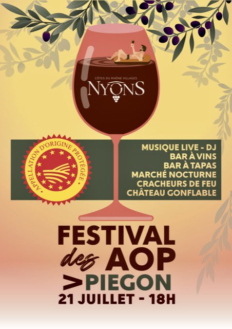 Vendredi 21 juillet à Piégon. 
Première édition du Festival des AOP!
Au programme: Musique live, DJ, Bar à vins, Bar à Tapas, Marché Nocturne, Château gonflable, cracheurs de feu, spectacle de rue, masterclass dégustation côtes du Rhône Villages NYONS et huile d’olive de NYONS