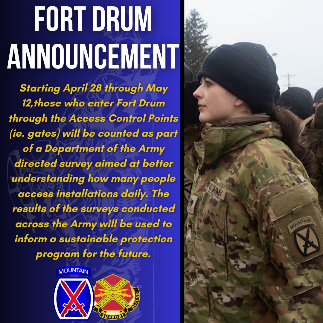 April 28 through May 12, those entering Fort Drum through the Access Control Points (i.e. gates) will be counted as part of a Department of the Army directed survey aimed to better understand how many people access installations daily. Visit for more: home.army.mil/drum/index.php