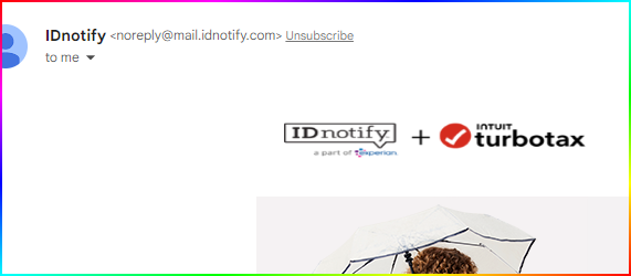 joehahn's tweet photo. @TeamTurboTax your idnotify service, that i was sort of forced into via your #darkpattern #darkpatterns has terrible looking emails. They resemble spam and phishing scam emails more than a professional service. Even the logos in the header are implemented poorly with bad scaling https://t.co/5b6Rb1DT8H