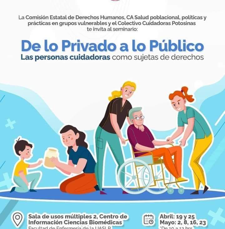 Colectivo Cuidadoras  Potosinas, la Facultad de Enfermería y Nutrición de la UASLP y la Comisión Estatal de Derechos Humanos. En él participan personas cuidadoras, académicas/os y servidores/as públicos.