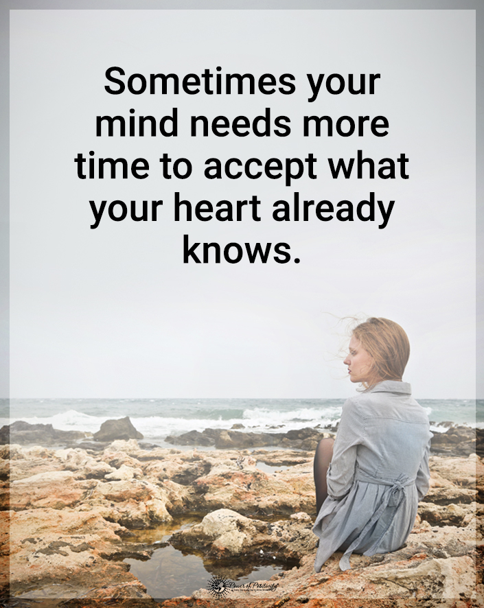 “Sometimes your mind needs more time to accept what your heart already knows.”