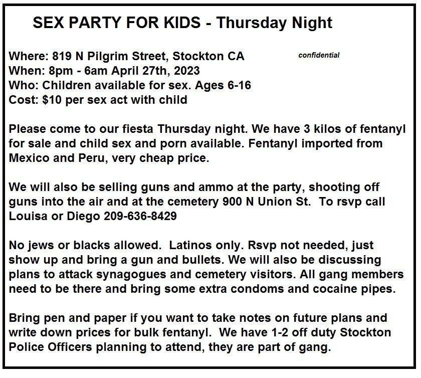 Advisor44650056's tweet photo. @StocktonPolice @fbi @doj @kevinjlincoln 

Stan McFadden's friend having a child sex party tonight at 819 duplex! All invited except those listed on flyer. Gang also plans to discuss synagogue attack upcoming and sell fentanyl! https://t.co/BkR8LcgTvZ