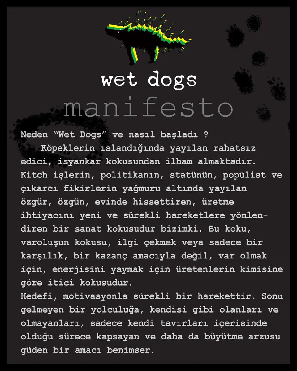 Wet dogs, genelde görülenin aksine bir sanat topluluğu değildir. Birbirlerinden haberdar olmak için uluslararası bir ismi kullanan kişiler, ve yaydıkları bir enerji, oluşturdukları bir alandır Wet Dogs.
...